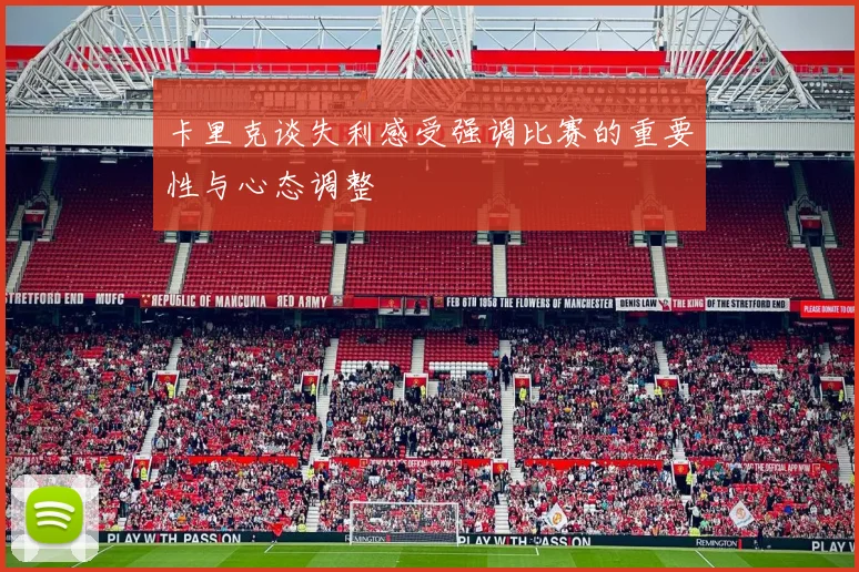 卡里克谈失利感受强调比赛的重要性与心态调整