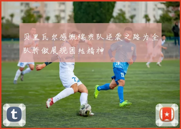 贝里瓦尔感慨瑞典队逆袭之路为全队骄傲展现团结精神